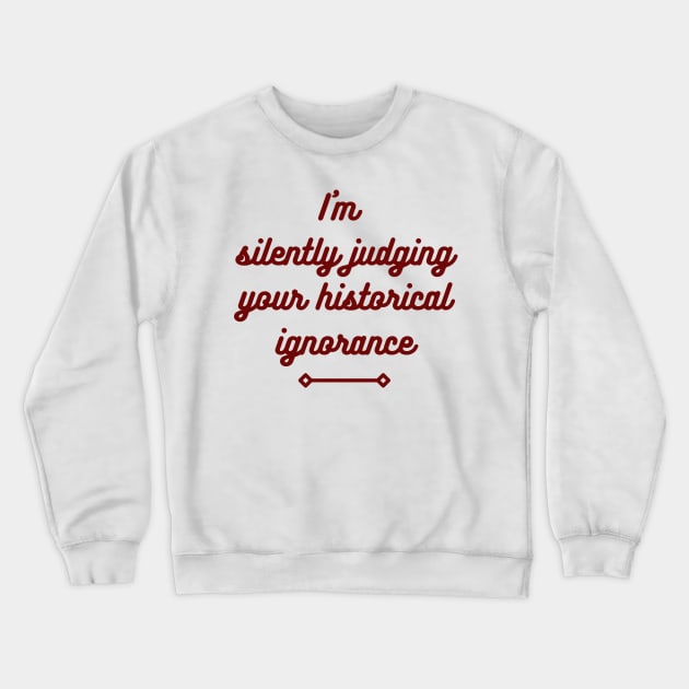 I'm silently judging your historical ignorance Crewneck Sweatshirt by ZanyPast